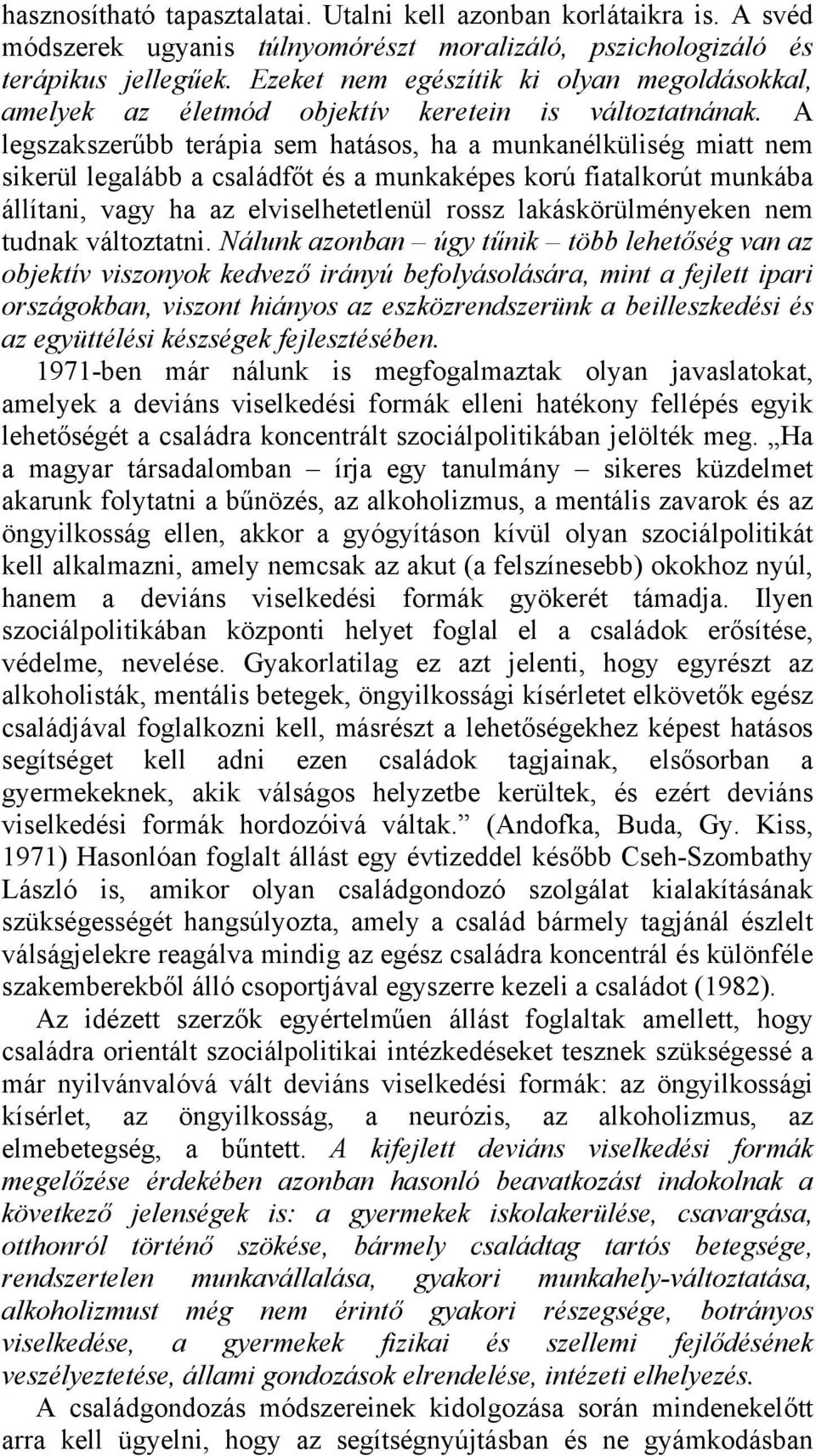 A legszakszerűbb terápia sem hatásos, ha a munkanélküliség miatt nem sikerül legalább a családfőt és a munkaképes korú fiatalkorút munkába állítani, vagy ha az elviselhetetlenül rossz