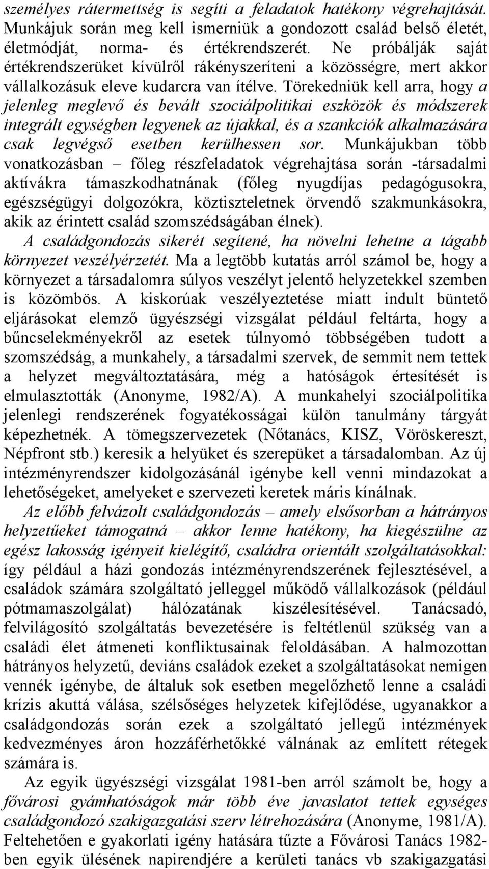 Törekedniük kell arra, hogy a jelenleg meglevő és bevált szociálpolitikai eszközök és módszerek integrált egységben legyenek az újakkal, és a szankciók alkalmazására csak legvégső esetben kerülhessen