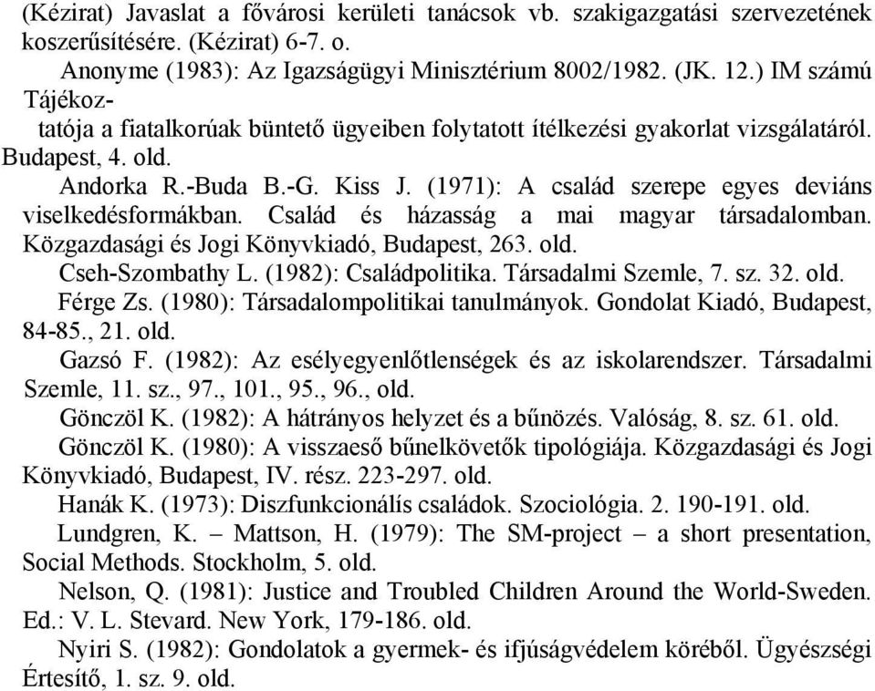 (1971): A család szerepe egyes deviáns viselkedésformákban. Család és házasság a mai magyar társadalomban. Közgazdasági és Jogi Könyvkiadó, Budapest, 263. old. Cseh-Szombathy L.