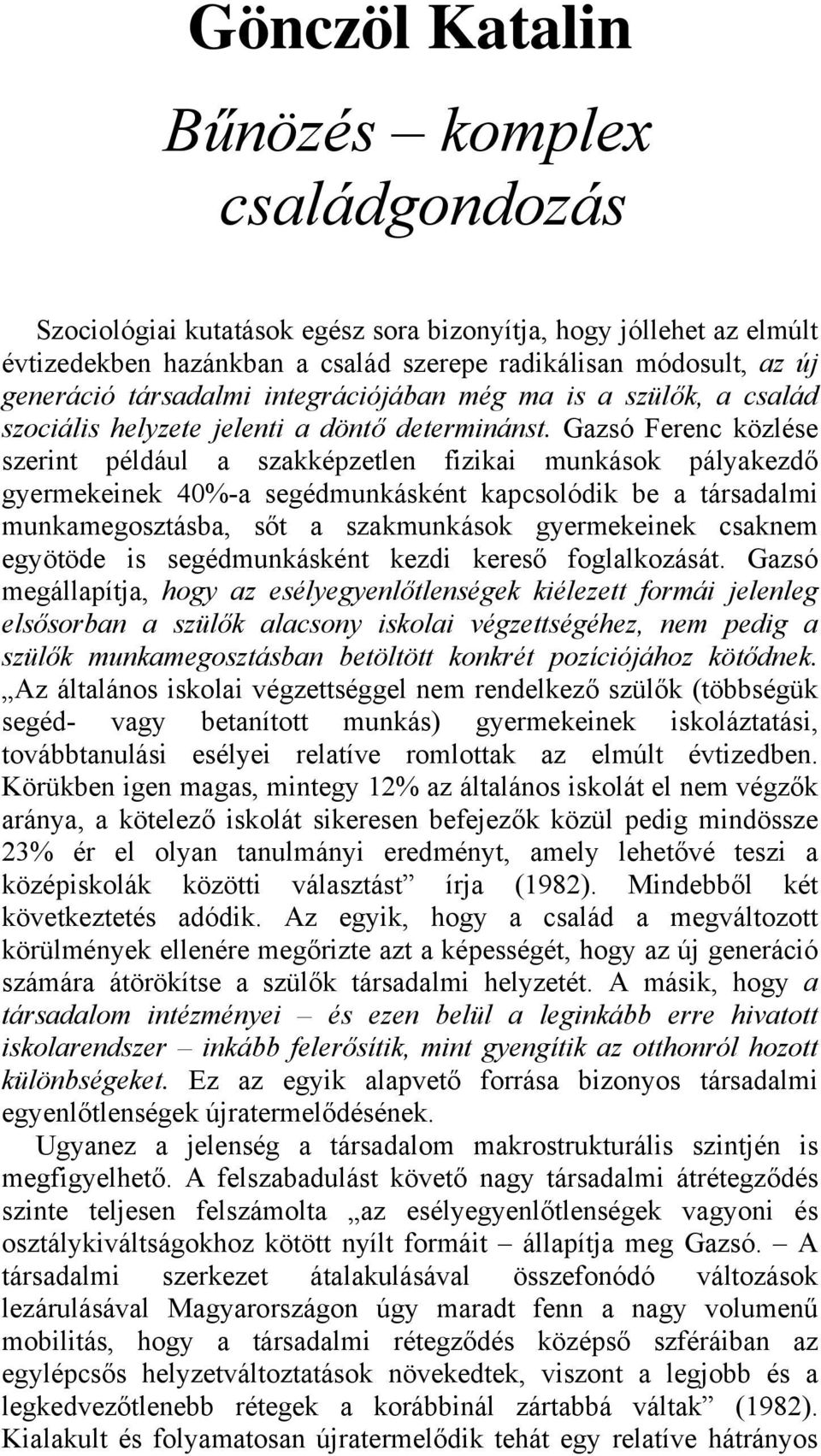 Gazsó Ferenc közlése szerint például a szakképzetlen fizikai munkások pályakezdő gyermekeinek 40%-a segédmunkásként kapcsolódik be a társadalmi munkamegosztásba, sőt a szakmunkások gyermekeinek