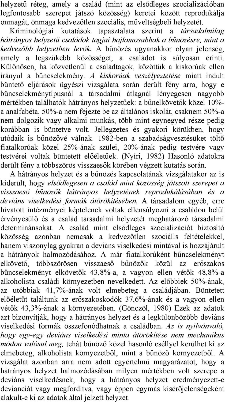 A bűnözés ugyanakkor olyan jelenség, amely a legszűkebb közösséget, a családot is súlyosan érinti. Különösen, ha közvetlenül a családtagok, közöttük a kiskorúak ellen irányul a bűncselekmény.