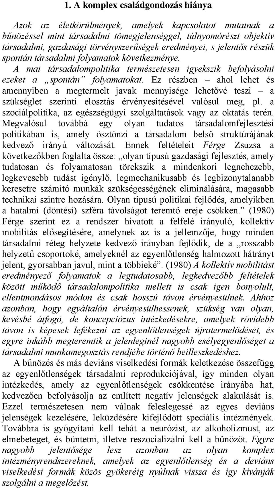 Ez részben ahol lehet és amennyiben a megtermelt javak mennyisége lehetővé teszi a szükséglet szerinti elosztás érvényesítésével valósul meg, pl.