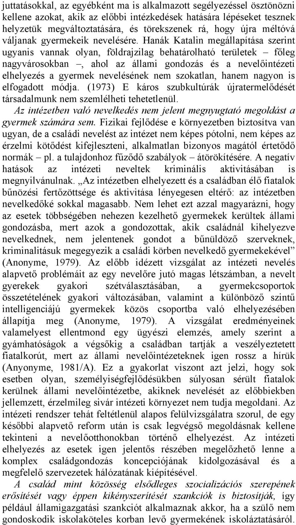 Hanák Katalin megállapítása szerint ugyanis vannak olyan, földrajzilag behatárolható területek főleg nagyvárosokban, ahol az állami gondozás és a nevelőintézeti elhelyezés a gyermek nevelésének nem