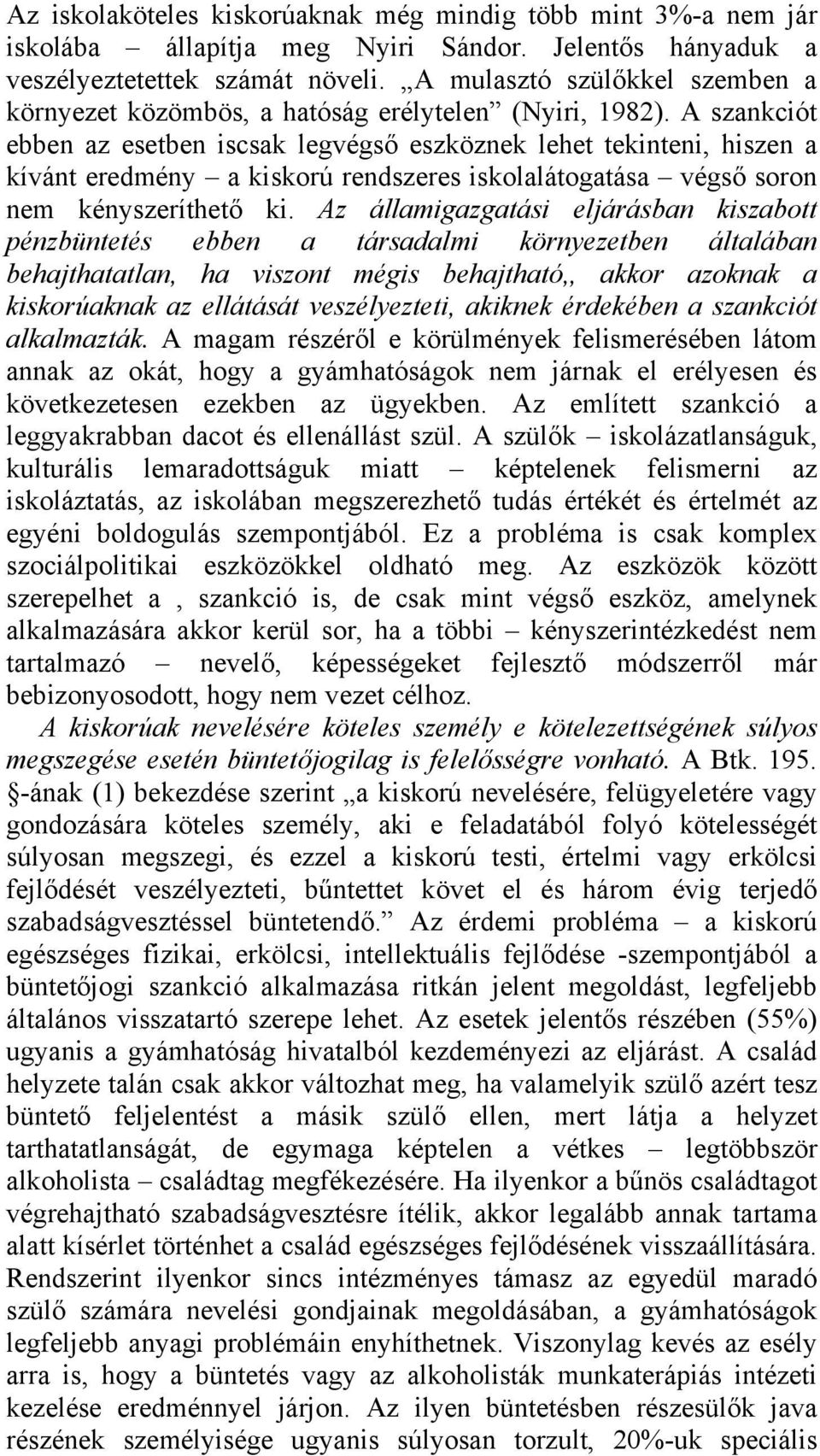 A szankciót ebben az esetben iscsak legvégső eszköznek lehet tekinteni, hiszen a kívánt eredmény a kiskorú rendszeres iskolalátogatása végső soron nem kényszeríthető ki.