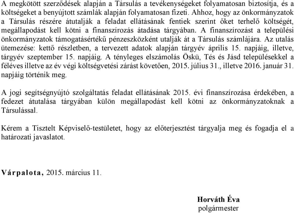 A finanszírozást a települési önkormányzatok támogatásértékű pénzeszközként utalják át a Társulás számlájára. Az utalás ütemezése: kettő részletben, a tervezett adatok alapján tárgyév április 15.