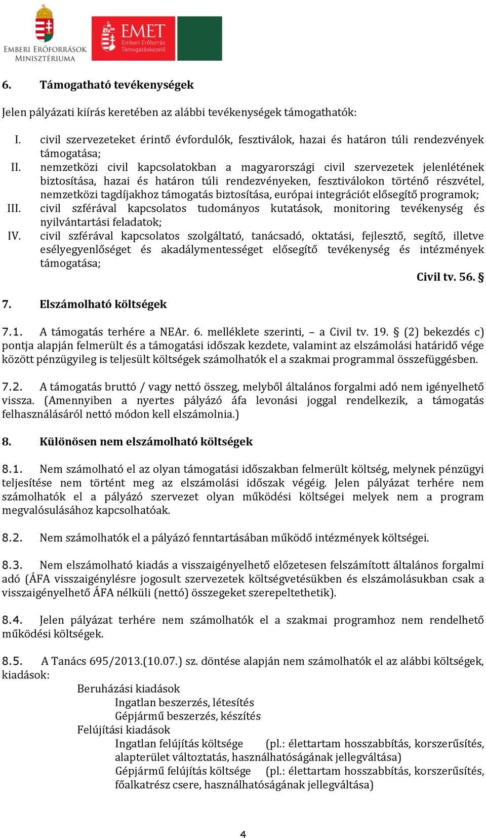 nemzetközi civil kapcsolatokban a magyarországi civil szervezetek jelenlétének biztosítása, hazai és határon túli rendezvényeken, fesztiválokon történő részvétel, nemzetközi tagdíjakhoz támogatás