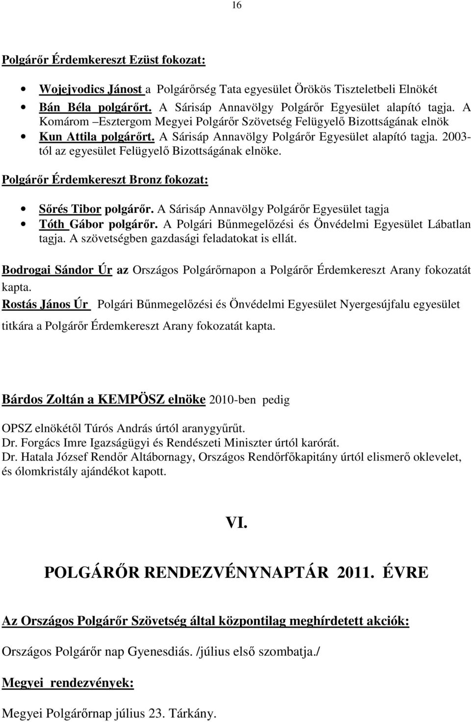 2003- tól az egyesület Felügyelı Bizottságának elnöke. Polgárır Érdemkereszt Bronz fokozat: Sırés Tibor polgárır. A Sárisáp Annavölgy Polgárır Egyesület tagja Tóth Gábor polgárır.