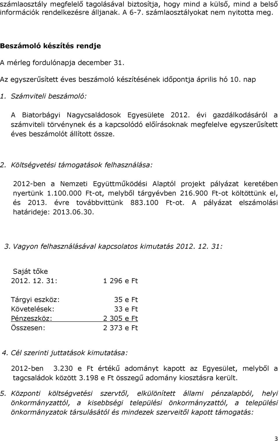 Számviteli beszámoló: A Biatorbágyi Nagycsaládosok Egyesülete 2012. évi gazdálkodásáról a számviteli törvénynek és a kapcsolódó előírásoknak megfelelve egyszerűsített éves beszámolót állított össze.