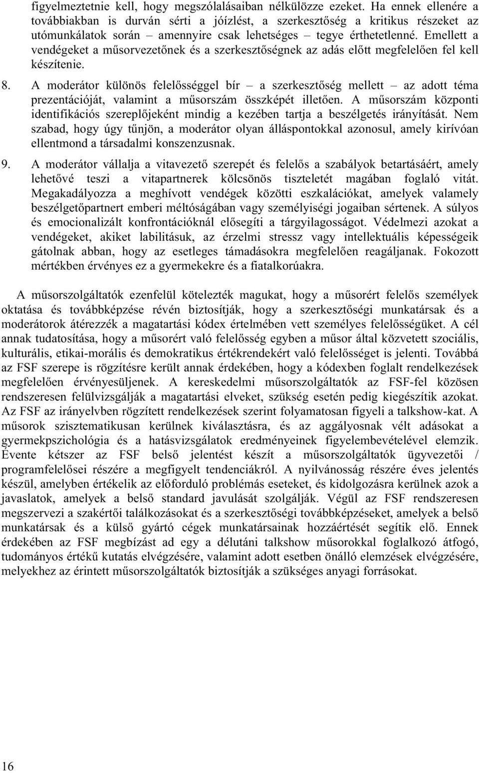 Emellett a vendégeket a műsorvezetőnek és a szerkesztőségnek az adás előtt megfelelően fel kell készítenie. 8.