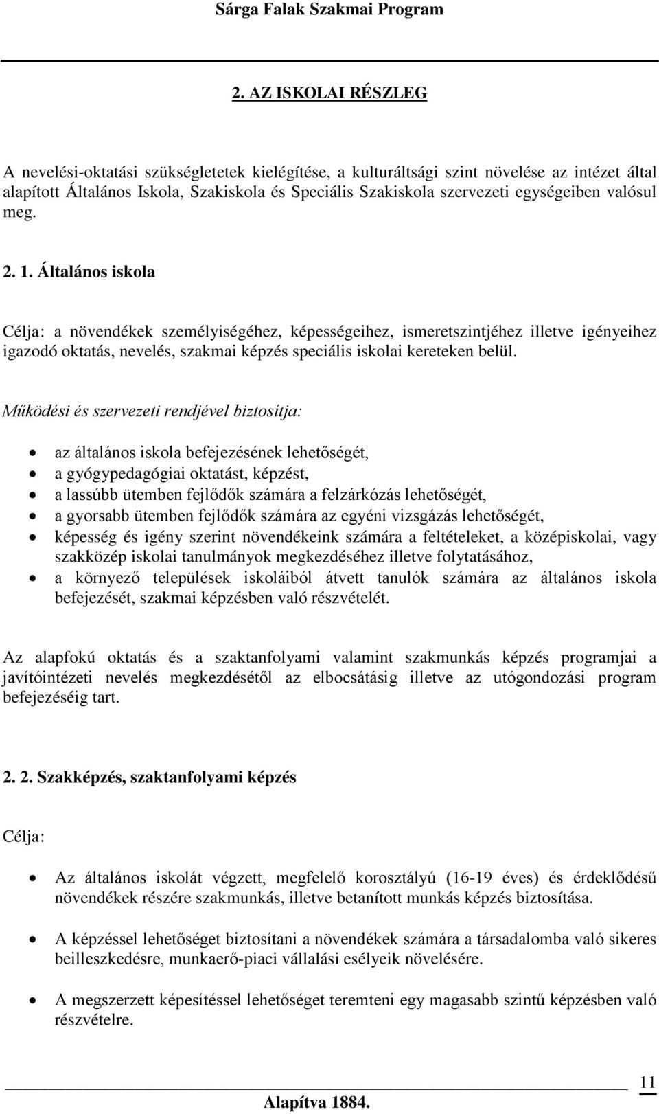 Általános iskola Célja: a növendékek személyiségéhez, képességeihez, ismeretszintjéhez illetve igényeihez igazodó oktatás, nevelés, szakmai képzés speciális iskolai kereteken belül.