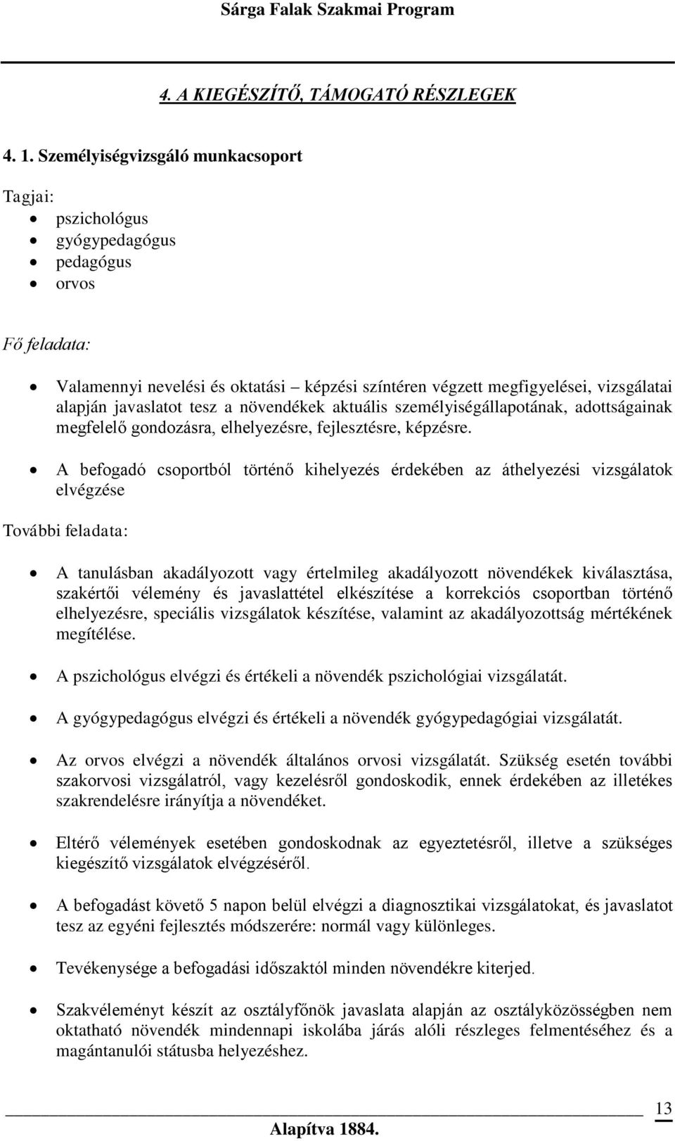 javaslatot tesz a növendékek aktuális személyiségállapotának, adottságainak megfelelő gondozásra, elhelyezésre, fejlesztésre, képzésre.