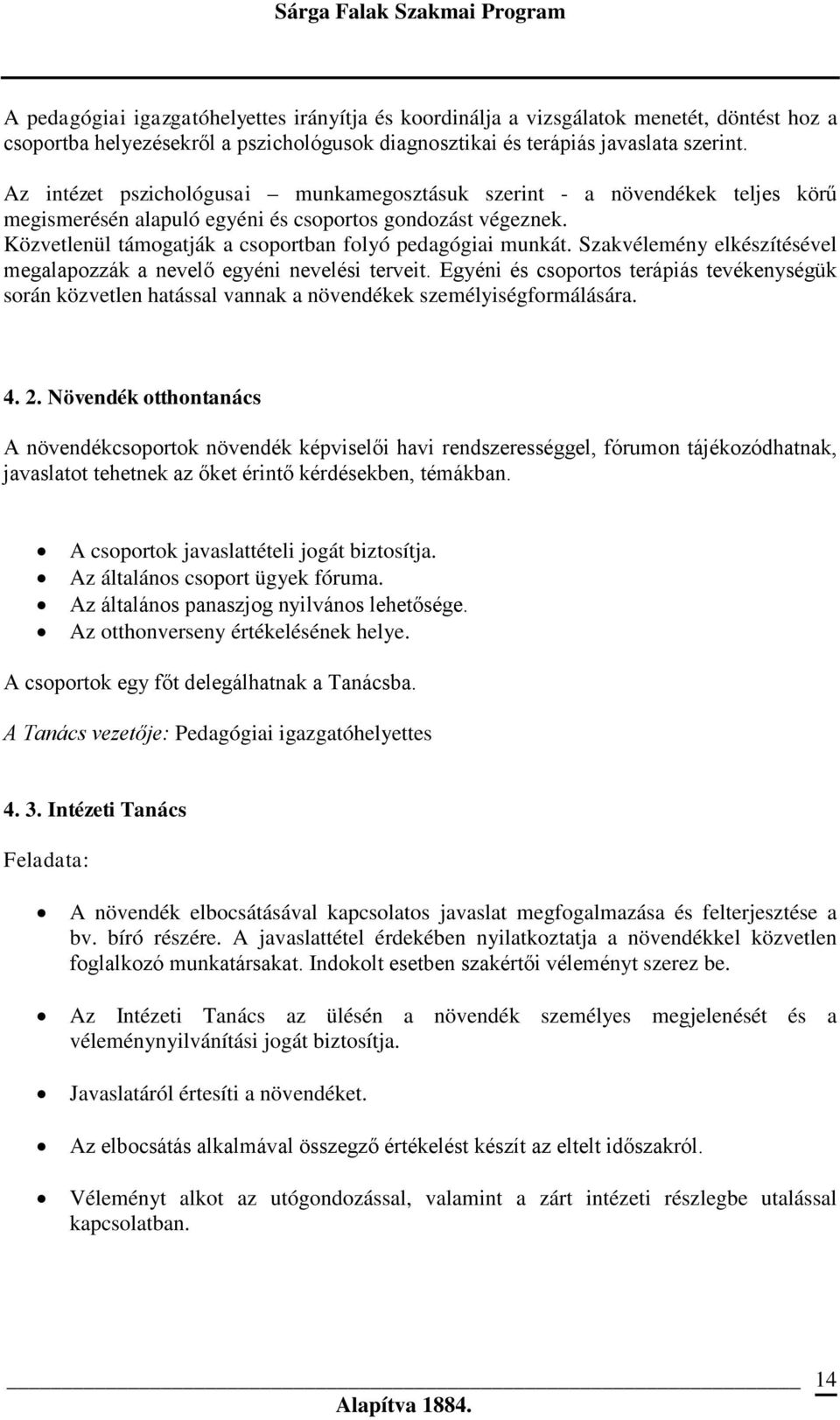 Szakvélemény elkészítésével megalapozzák a nevelő egyéni nevelési terveit. Egyéni és csoportos terápiás tevékenységük során közvetlen hatással vannak a növendékek személyiségformálására. 4. 2.