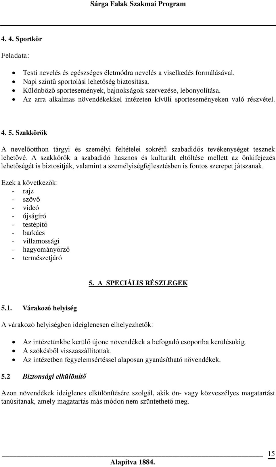 Szakkörök A nevelőotthon tárgyi és személyi feltételei sokrétű szabadidős tevékenységet tesznek lehetővé.