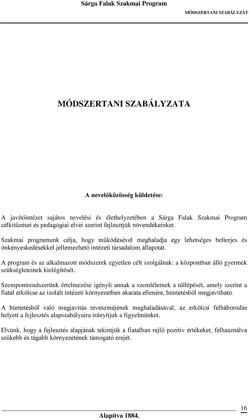 A program és az alkalmazott módszerek egyetlen célt szolgálnak: a központban álló gyermek szükségleteinek kielégítését.