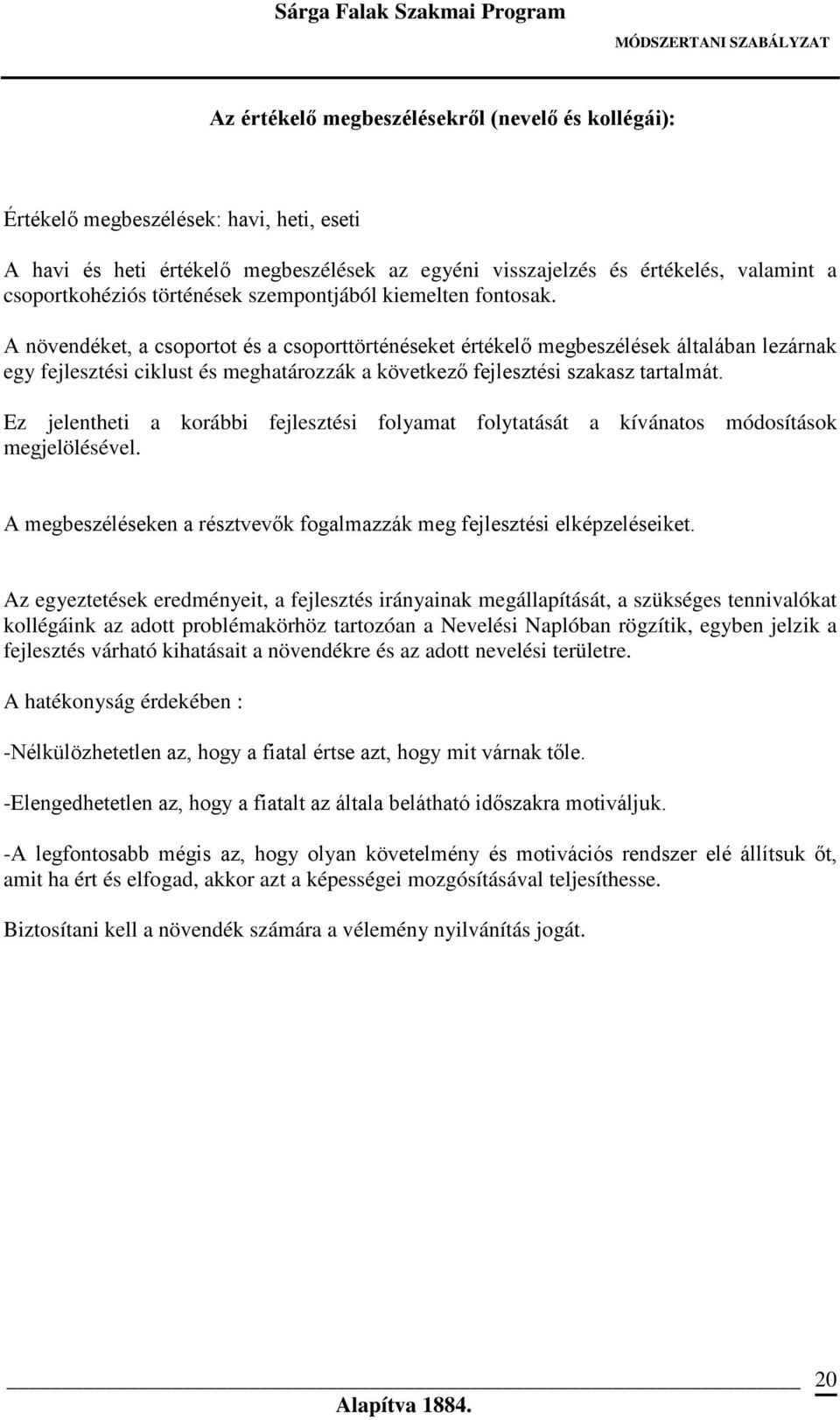 A növendéket, a csoportot és a csoporttörténéseket értékelő megbeszélések általában lezárnak egy fejlesztési ciklust és meghatározzák a következő fejlesztési szakasz tartalmát.