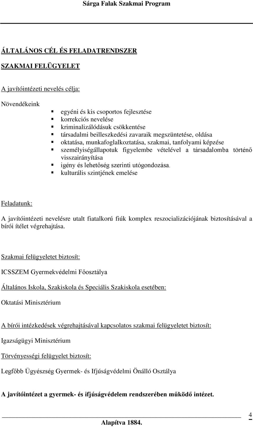 lehetőség szerinti utógondozása. kulturális szintjének emelése Feladatunk: A javítóintézeti nevelésre utalt fiatalkorú fiúk komplex reszocializációjának biztosításával a bírói ítélet végrehajtása.