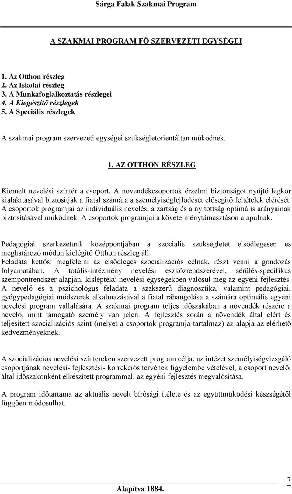 A növendékcsoportok érzelmi biztonságot nyújtó légkör kialakításával biztosítják a fiatal számára a személyiségfejlődését elősegítő feltételek elérését.