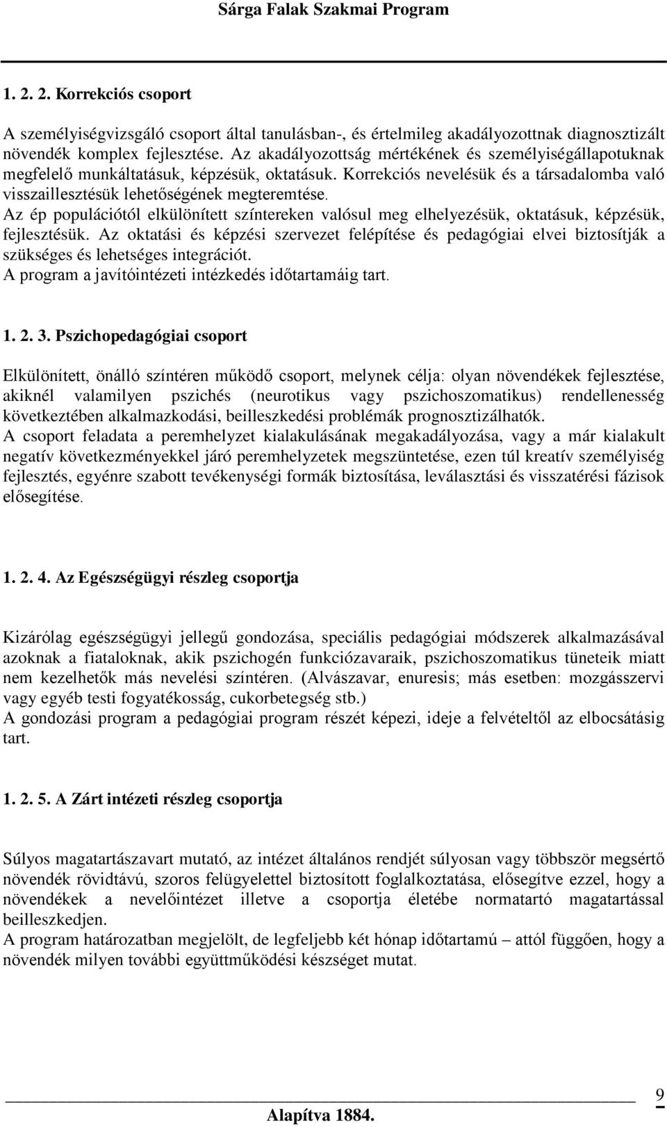 Az ép populációtól elkülönített színtereken valósul meg elhelyezésük, oktatásuk, képzésük, fejlesztésük.