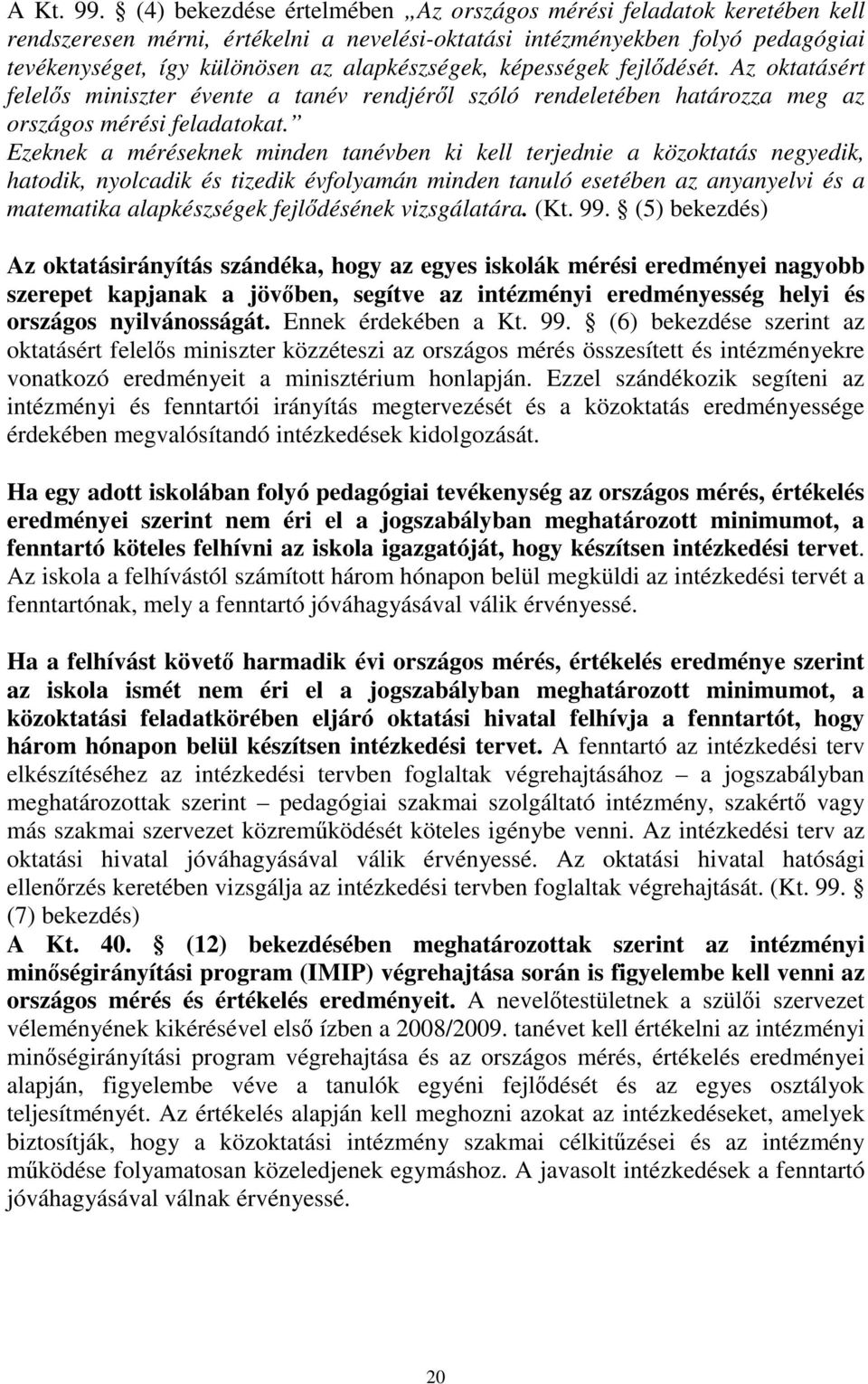 képességek fejlődését. Az oktatásért felelős miniszter évente a tanév rendjéről szóló rendeletében határozza meg az országos mérési feladatokat.