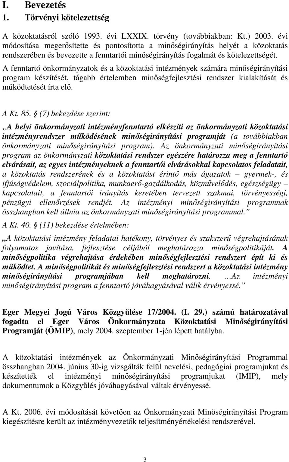 A fenntartó önkormányzatok és a közoktatási intézmények számára minőségirányítási program készítését, tágabb értelemben minőségfejlesztési rendszer kialakítását és működtetését írta elő. A Kt. 85.