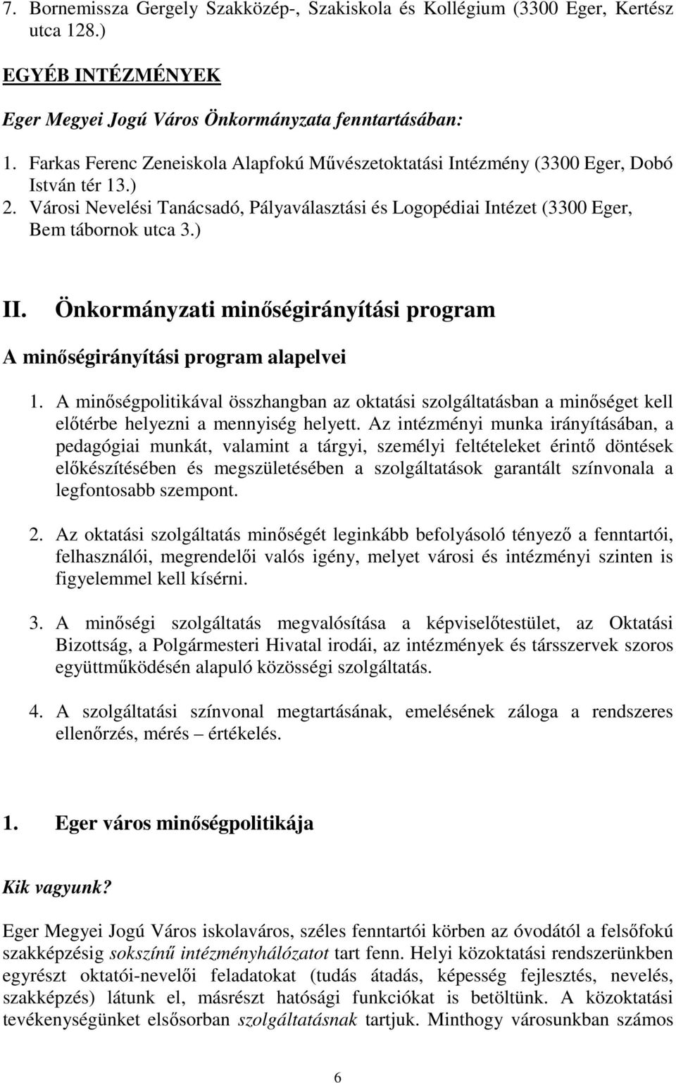 Önkormányzati minőségirányítási program A minőségirányítási program alapelvei 1. A minőségpolitikával összhangban az oktatási szolgáltatásban a minőséget kell előtérbe helyezni a mennyiség helyett.