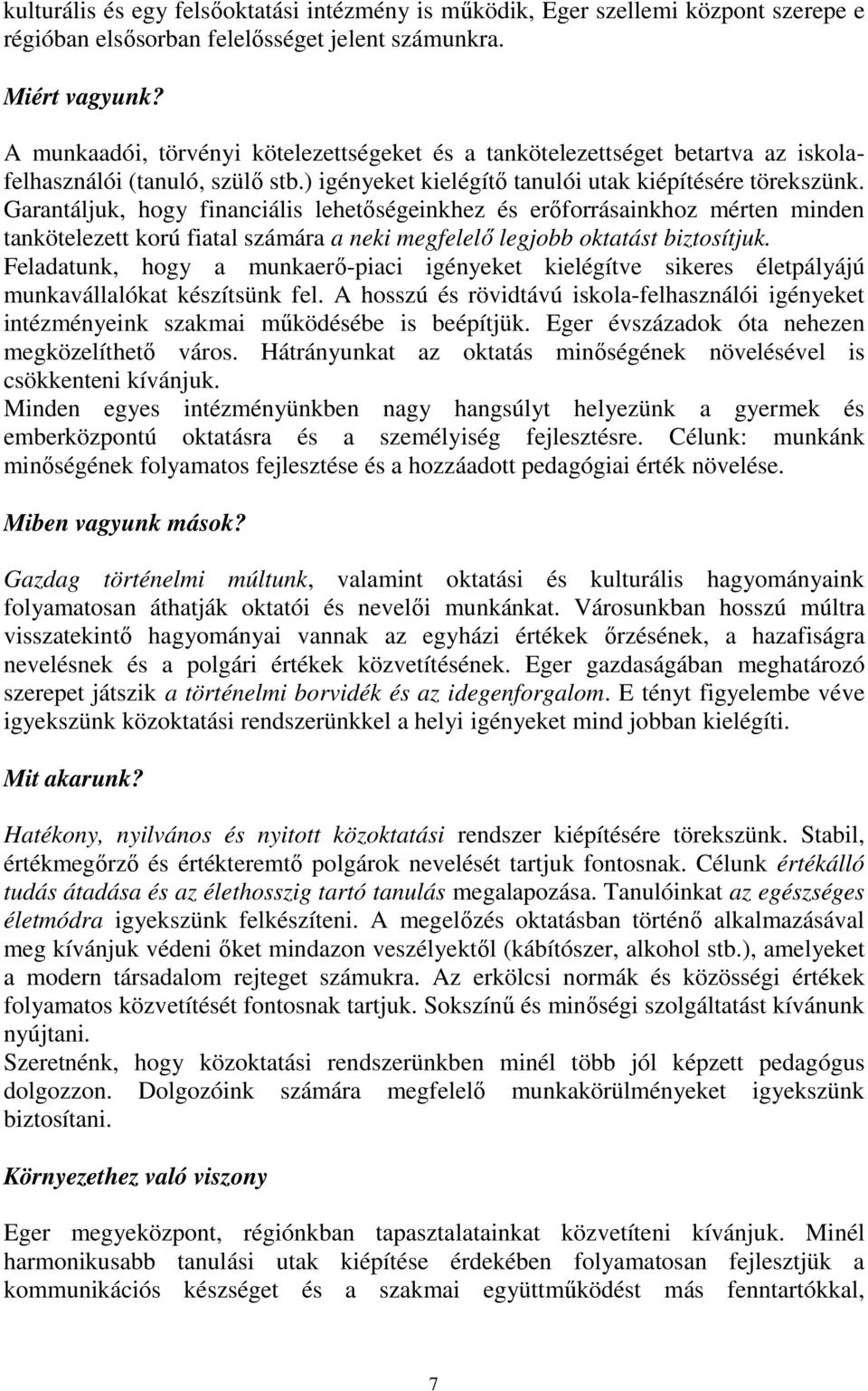 Garantáljuk, hogy financiális lehetőségeinkhez és erőforrásainkhoz mérten minden tankötelezett korú fiatal számára a neki megfelelő legjobb oktatást biztosítjuk.