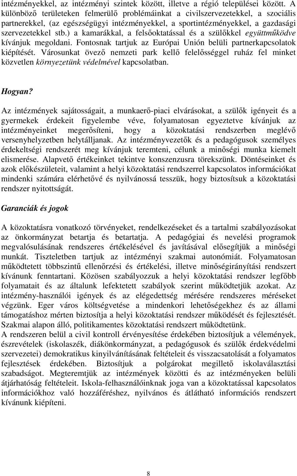 ) a kamarákkal, a felsőoktatással és a szülőkkel együttműködve kívánjuk megoldani. Fontosnak tartjuk az Európai Unión belüli partnerkapcsolatok kiépítését.