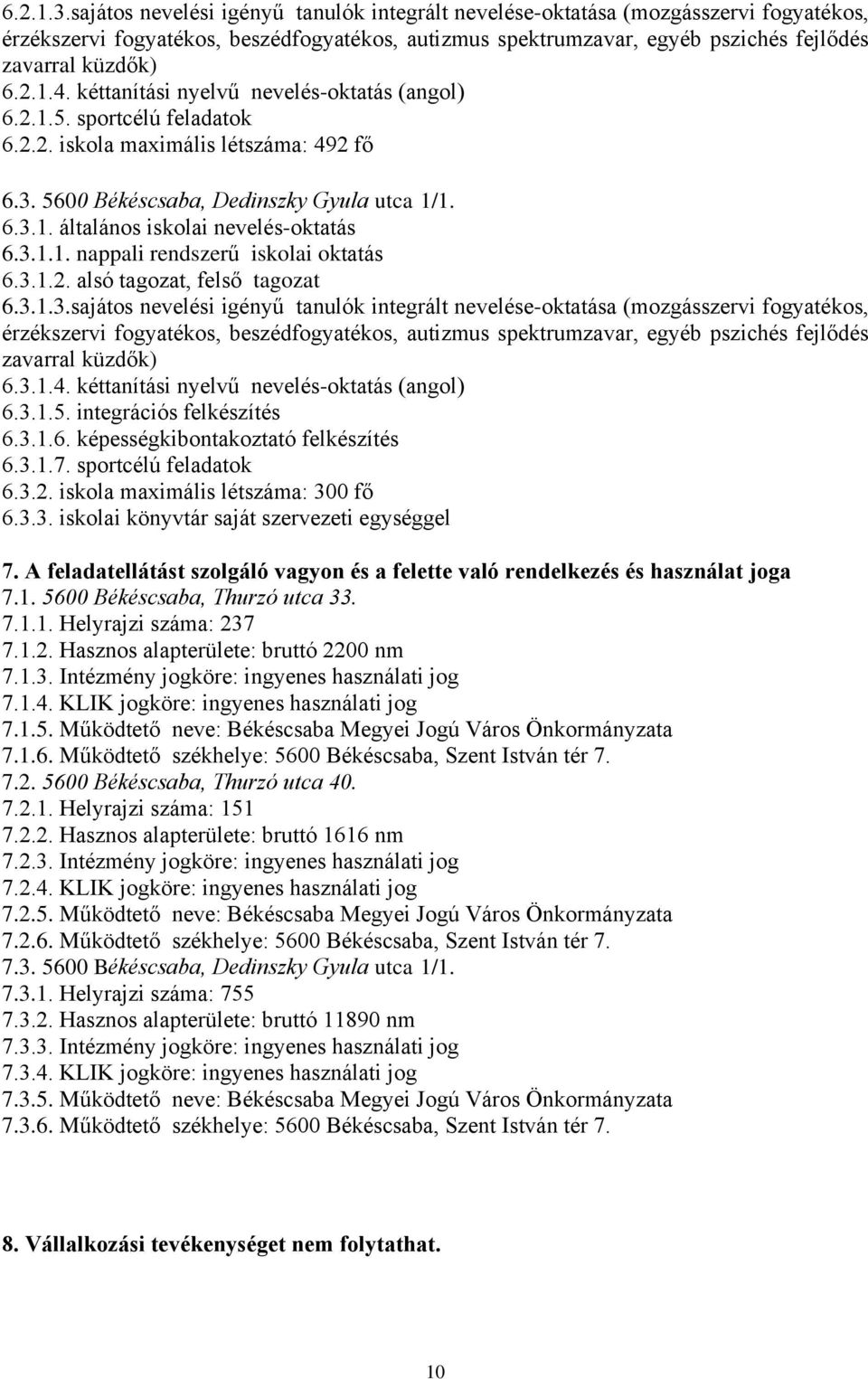 4. kéttanítási nyelvű nevelés-oktatás (angol) 6.2.1.5. sportcélú feladatok 6.2.2. iskola maximális létszáma: 492 fő 6.3. 5600 Békéscsaba, Dedinszky Gyula utca 1/1. 6.3.1. általános iskolai nevelés-oktatás 6.