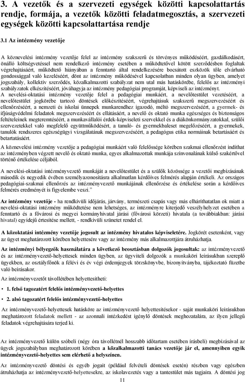 kötött szerződésben foglaltak végrehajtásáért, működtető hiányában a fenntartó által rendelkezésére bocsátott eszközök tőle elvárható gondossággal való kezeléséért, dönt az intézmény működésével