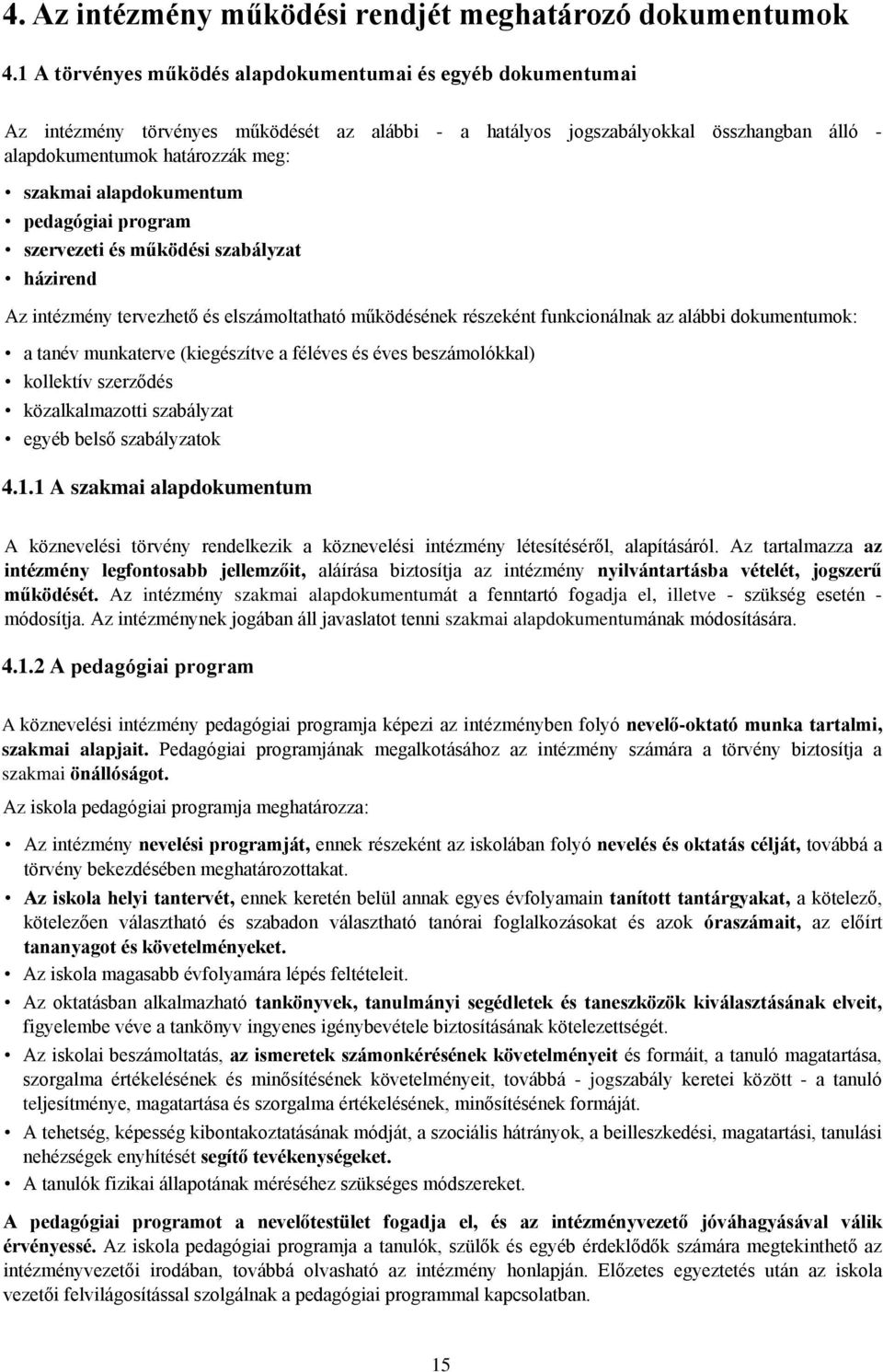 alapdokumentum pedagógiai program szervezeti és működési szabályzat házirend Az intézmény tervezhető és elszámoltatható működésének részeként funkcionálnak az alábbi dokumentumok: a tanév munkaterve