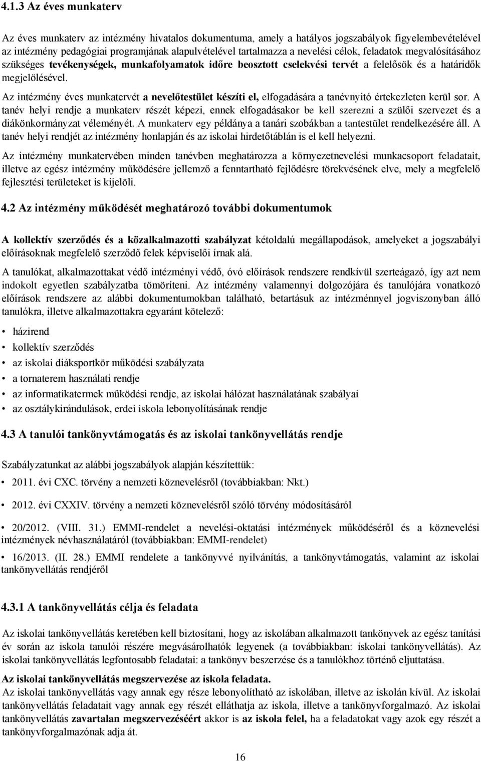 Az intézmény éves munkatervét a nevelőtestület készíti el, elfogadására a tanévnyitó értekezleten kerül sor.