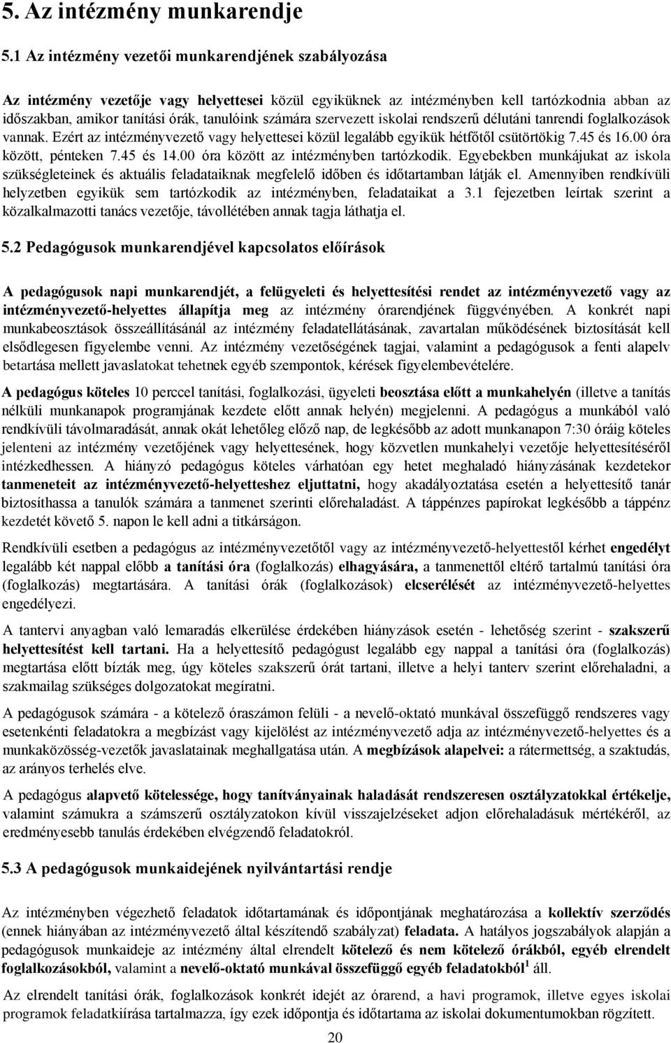 számára szervezett iskolai rendszerű délutáni tanrendi foglalkozások vannak. Ezért az intézményvezető vagy helyettesei közül legalább egyikük hétfőtől csütörtökig 7.45 és 16.00 óra között, pénteken 7.