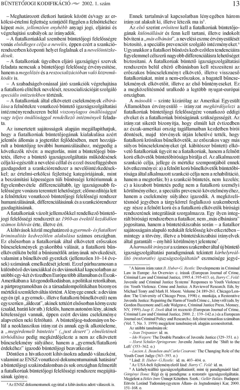 az irányadók. A fiatalkorúakkal szembeni büntetőjogi felelősségre vonás elsődleges célja a nevelés, éppen ezért a szankciórendszerben központi helyet foglalnak el a nevelőintézkedések.