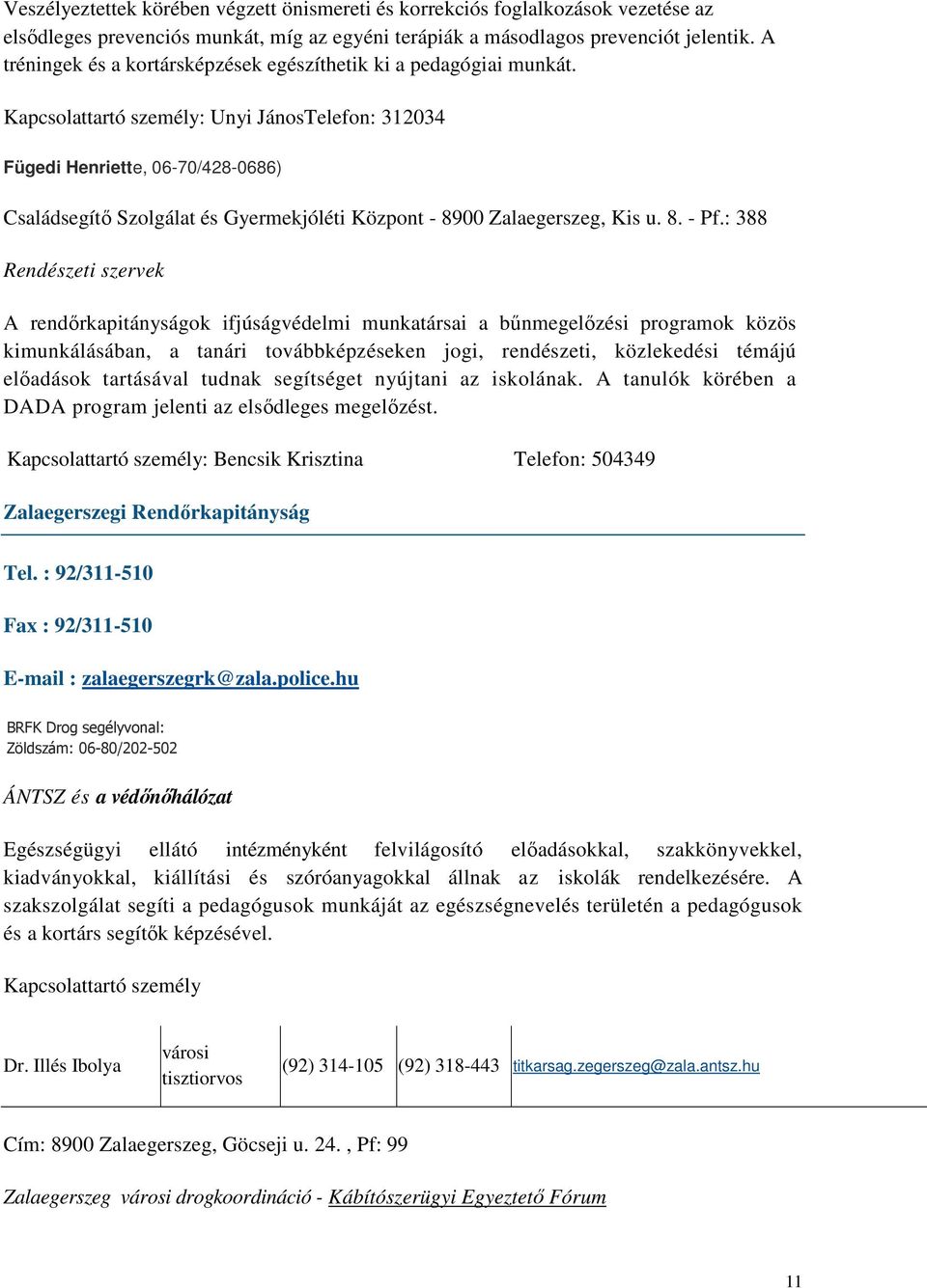 Kapcsolattartó személy: Unyi JánosTelefon: 312034 Fügedi Henriette, 06-70/428-0686) Családsegítő Szolgálat és Gyermekjóléti Központ - 8900 Zalaegerszeg, Kis u. 8. - Pf.