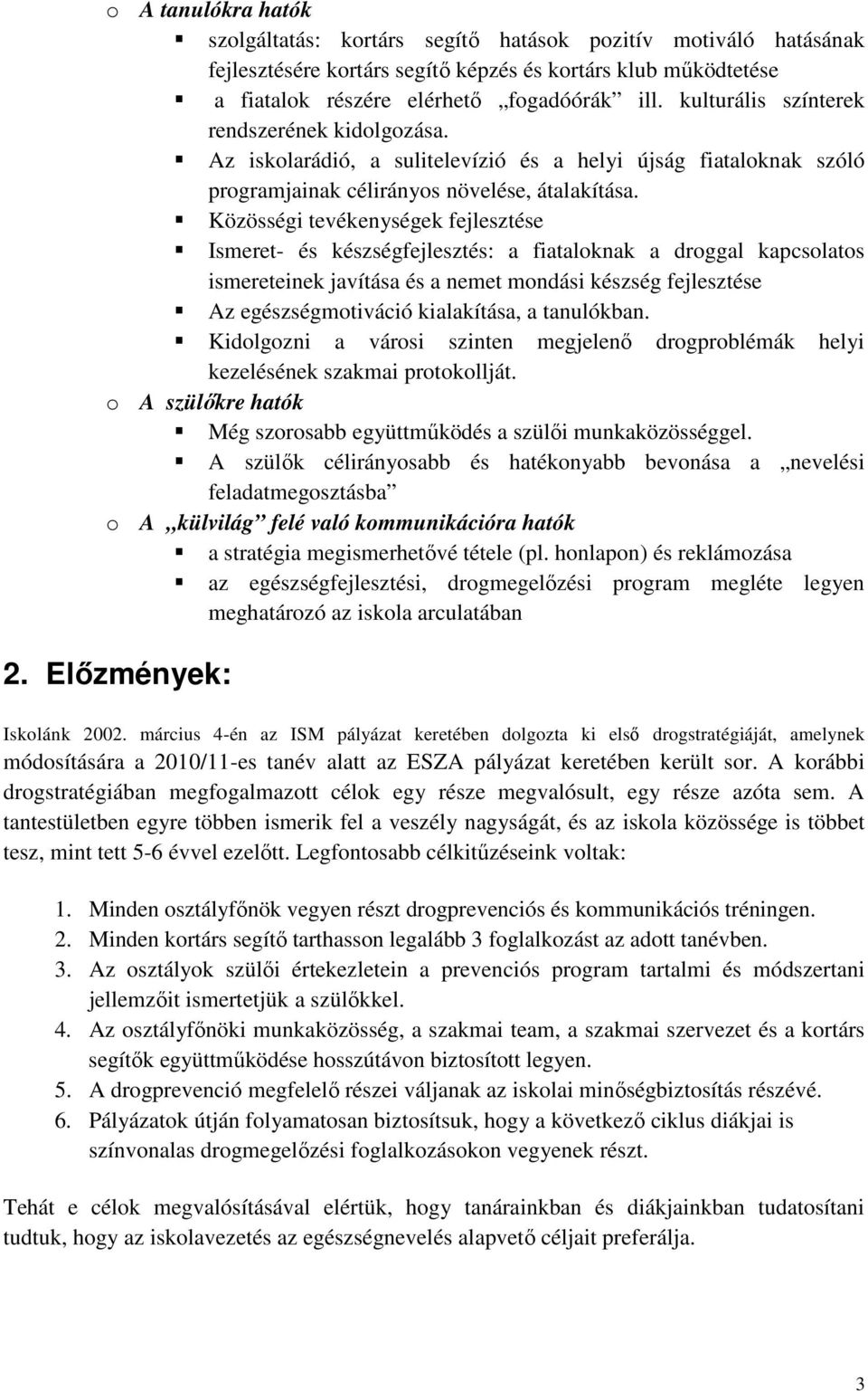 Közösségi tevékenységek fejlesztése Ismeret- és készségfejlesztés: a fiataloknak a droggal kapcsolatos ismereteinek javítása és a nemet mondási készség fejlesztése Az egészségmotiváció kialakítása, a