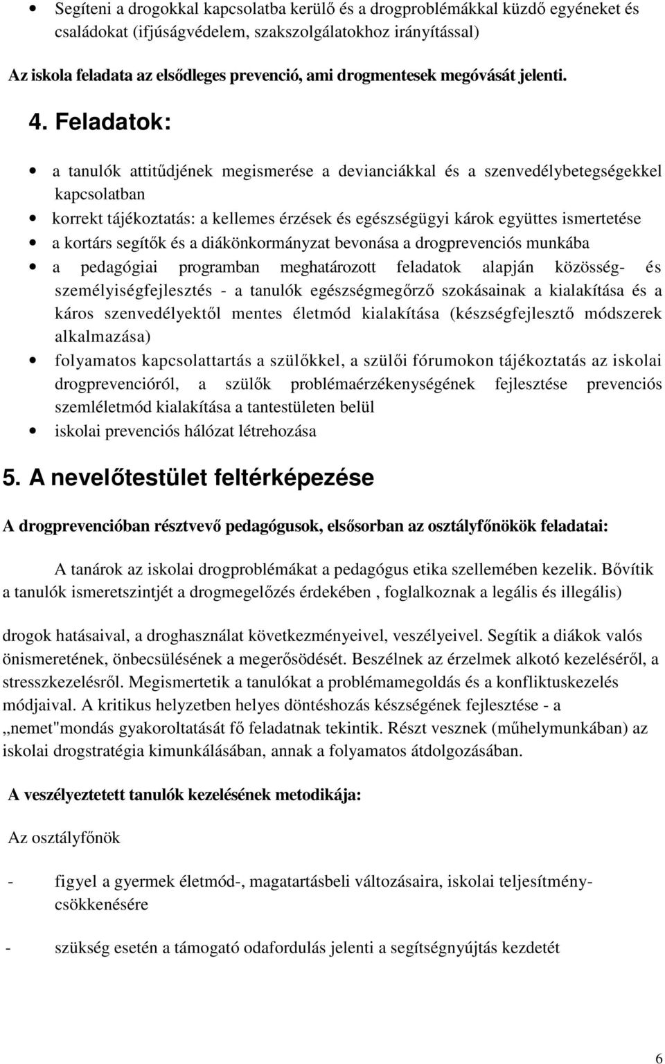 Feladatok: a tanulók attitűdjének megismerése a devianciákkal és a szenvedélybetegségekkel kapcsolatban korrekt tájékoztatás: a kellemes érzések és egészségügyi károk együttes ismertetése a kortárs