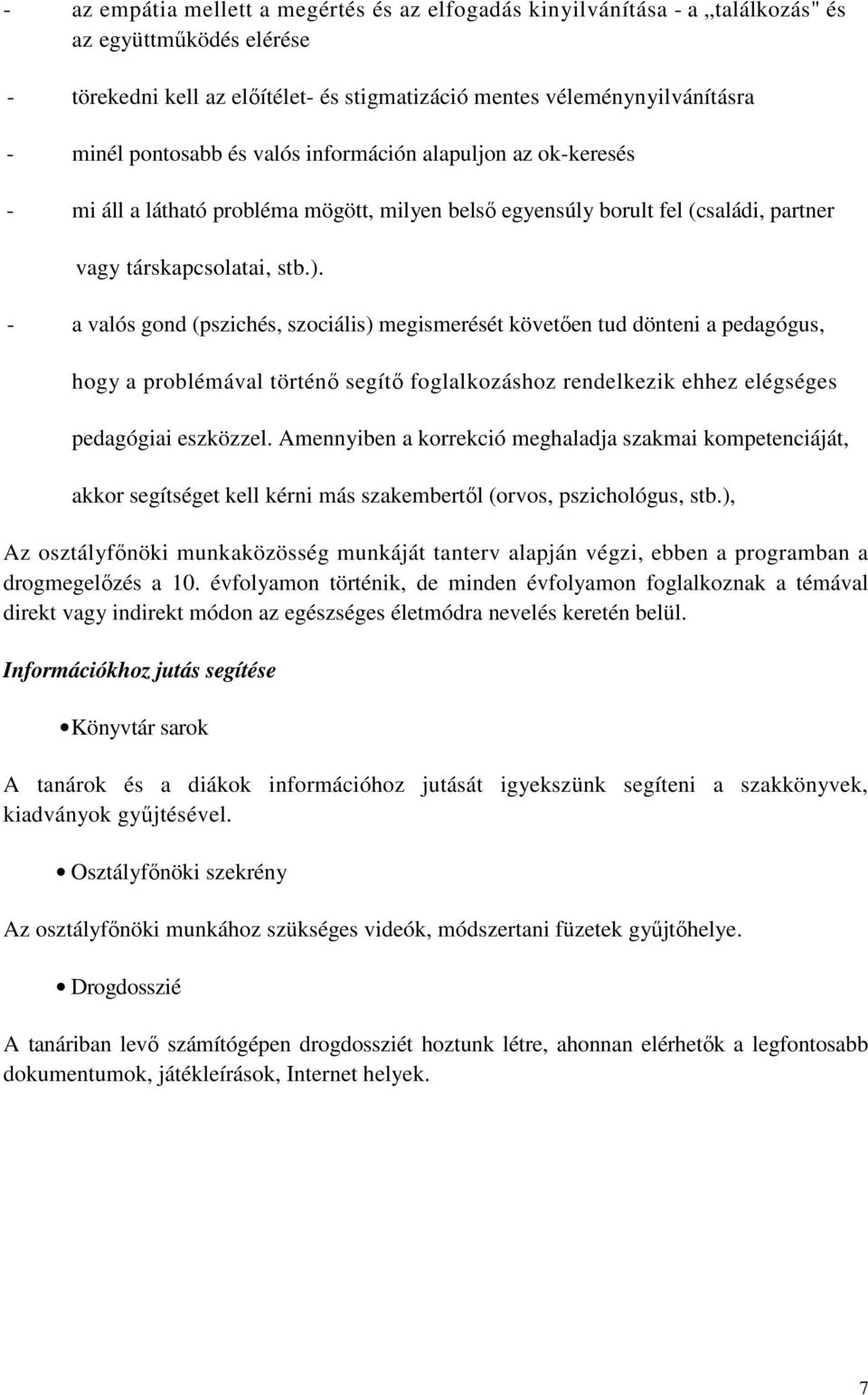 - a valós gond (pszichés, szociális) megismerését követően tud dönteni a pedagógus, hogy a problémával történő segítő foglalkozáshoz rendelkezik ehhez elégséges pedagógiai eszközzel.