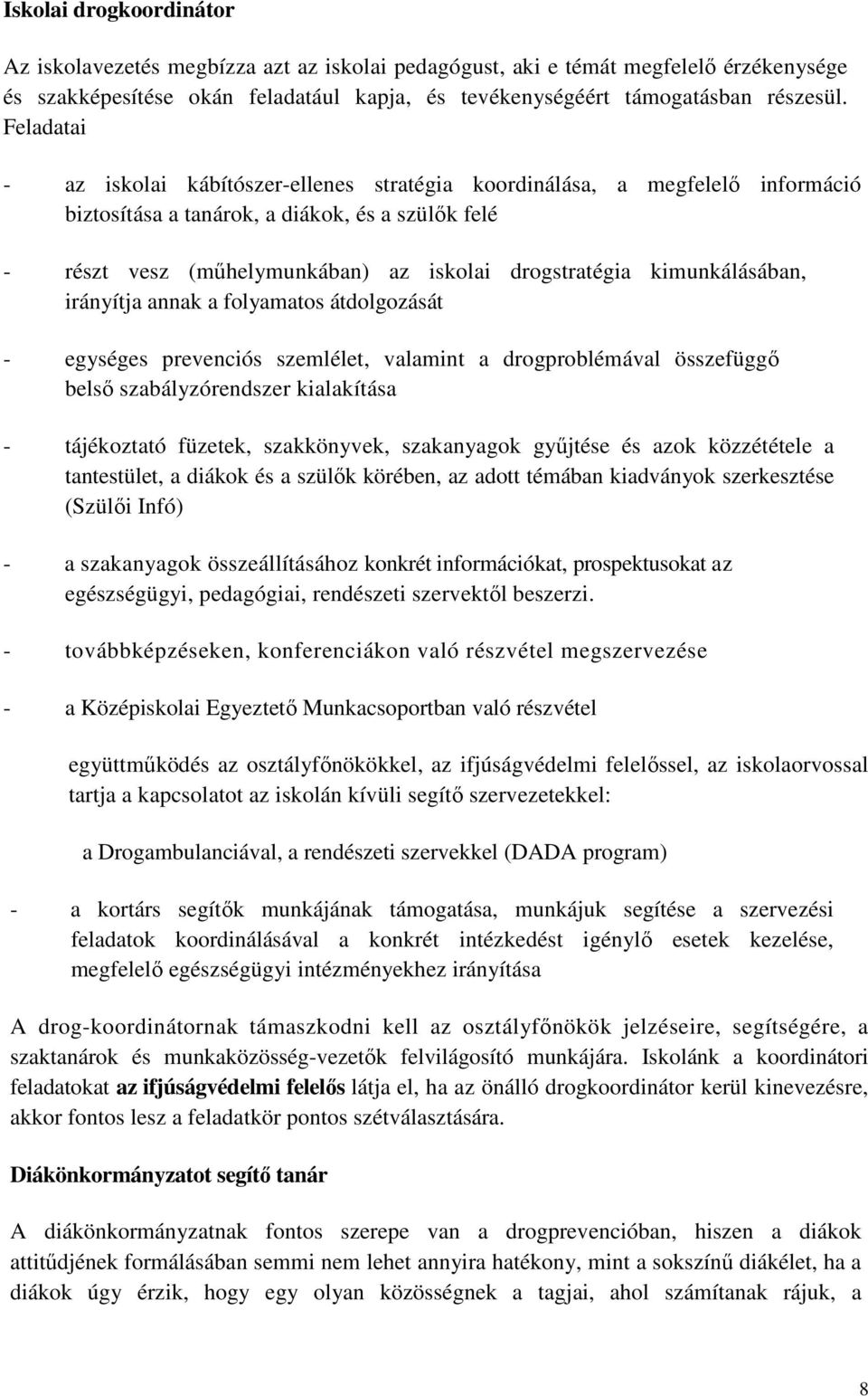 kimunkálásában, irányítja annak a folyamatos átdolgozását - egységes prevenciós szemlélet, valamint a drogproblémával összefüggő belső szabályzórendszer kialakítása - tájékoztató füzetek,