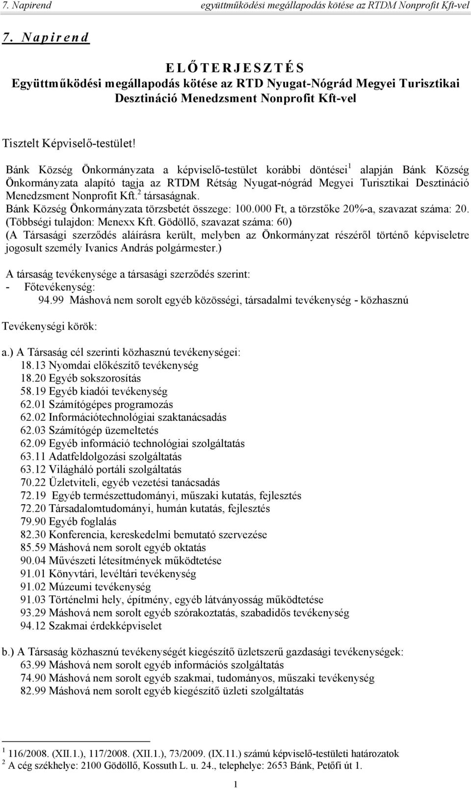 Bánk Község Önkormányzata a képviselő-testület korábbi döntései 1 alapján Bánk Község Önkormányzata alapító tagja az RTDM Rétság Nyugat-nógrád Megyei Turisztikai Desztináció Menedzsment Nonprofit Kft.