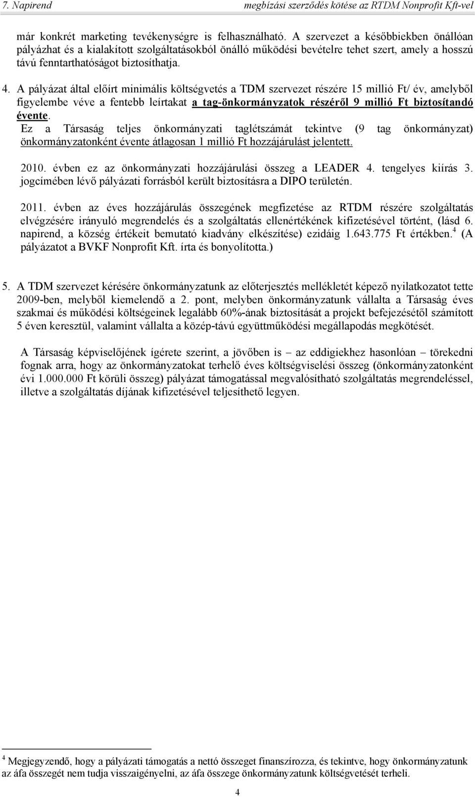 A pályázat által előírt minimális költségvetés a TDM szervezet részére 15 millió Ft/ év, amelyből figyelembe véve a fentebb leírtakat a tag-önkormányzatok részéről 9 millió Ft biztosítandó évente.