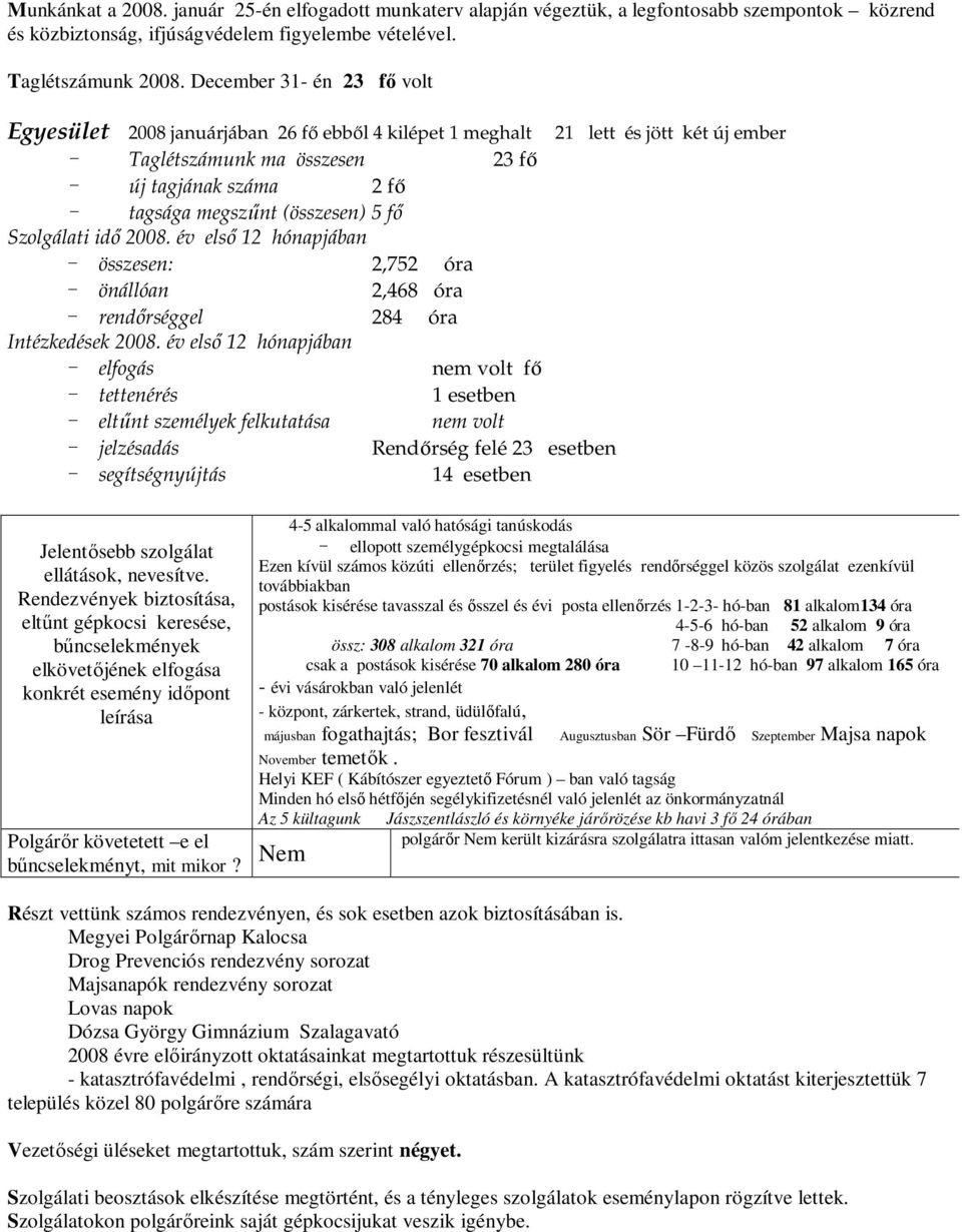 fı Szolgálati idı 2008. év elsı 12 hónapjában összesen: 2,752 óra önállóan 2,468 óra rendırséggel 284 óra Intézkedések 2008.