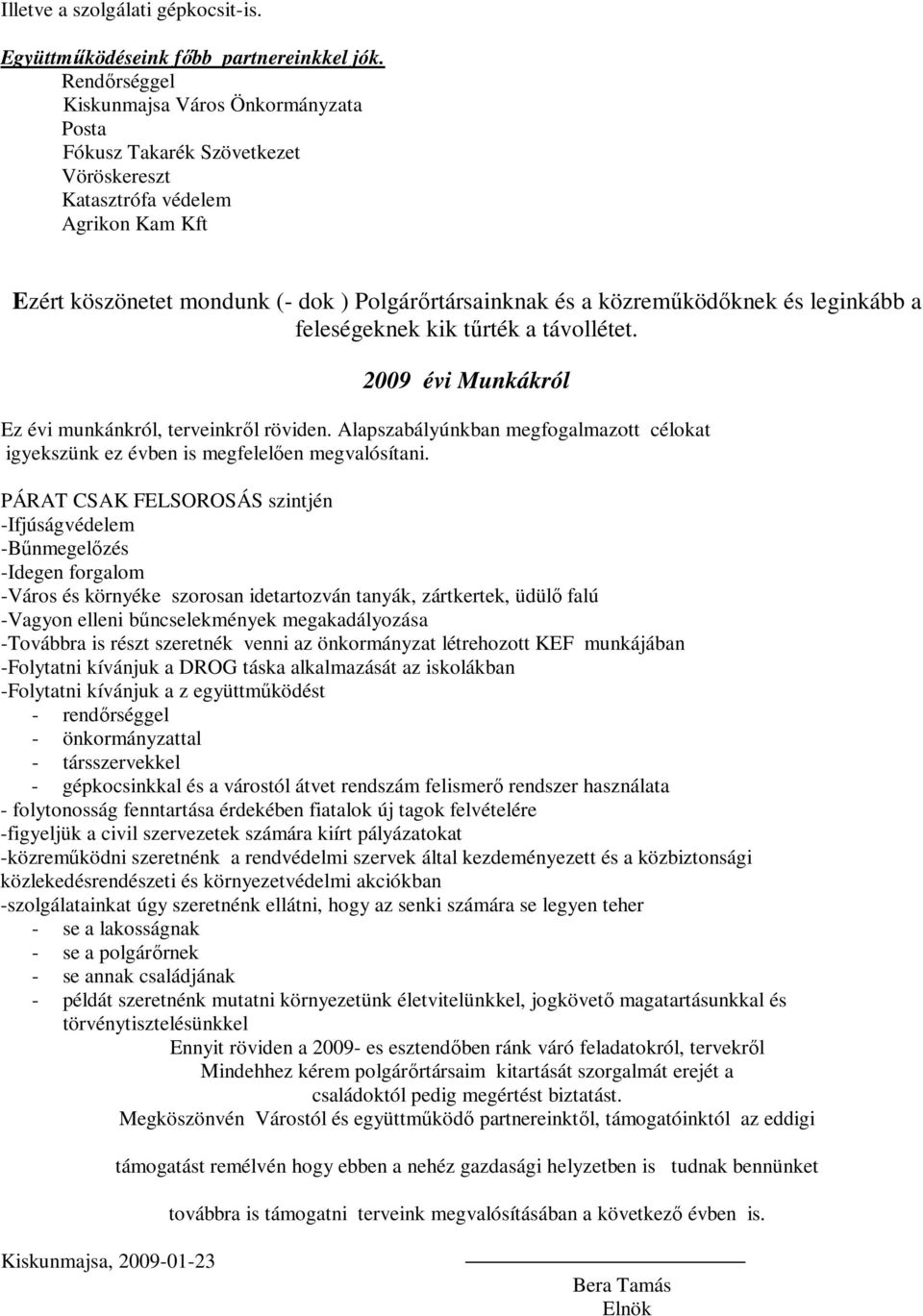 közremőködıknek és leginkább a feleségeknek kik tőrték a távollétet. 2009 évi Munkákról Ez évi munkánkról, terveinkrıl röviden.