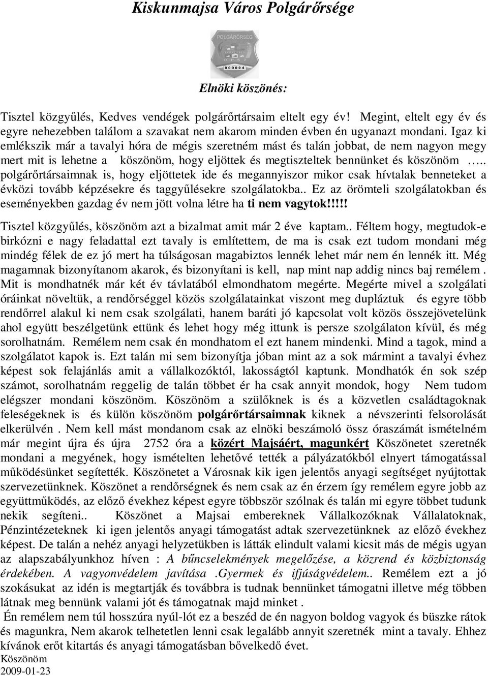 Igaz ki emlékszik már a tavalyi hóra de mégis szeretném mást és talán jobbat, de nem nagyon megy mert mit is lehetne a köszönöm, hogy eljöttek és megtiszteltek bennünket és köszönöm.