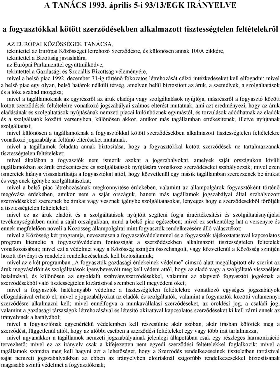 és különösen annak 100A cikkére, tekintettel a Bizottság javaslatára, az Európai Parlamenttel együttműködve, tekintettel a Gazdasági és Szociális Bizottság véleményére, mivel a belső piac 1992.