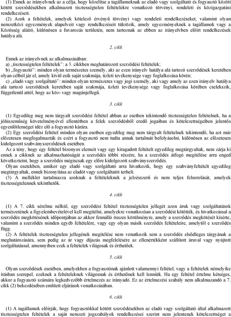 (2) Azok a feltételek, amelyek kötelező érvényű törvényi vagy rendeleti rendelkezéseket, valamint olyan nemzetközi egyezmények alapelveit vagy rendelkezéseit tükrözik, amely egyezményeknek a