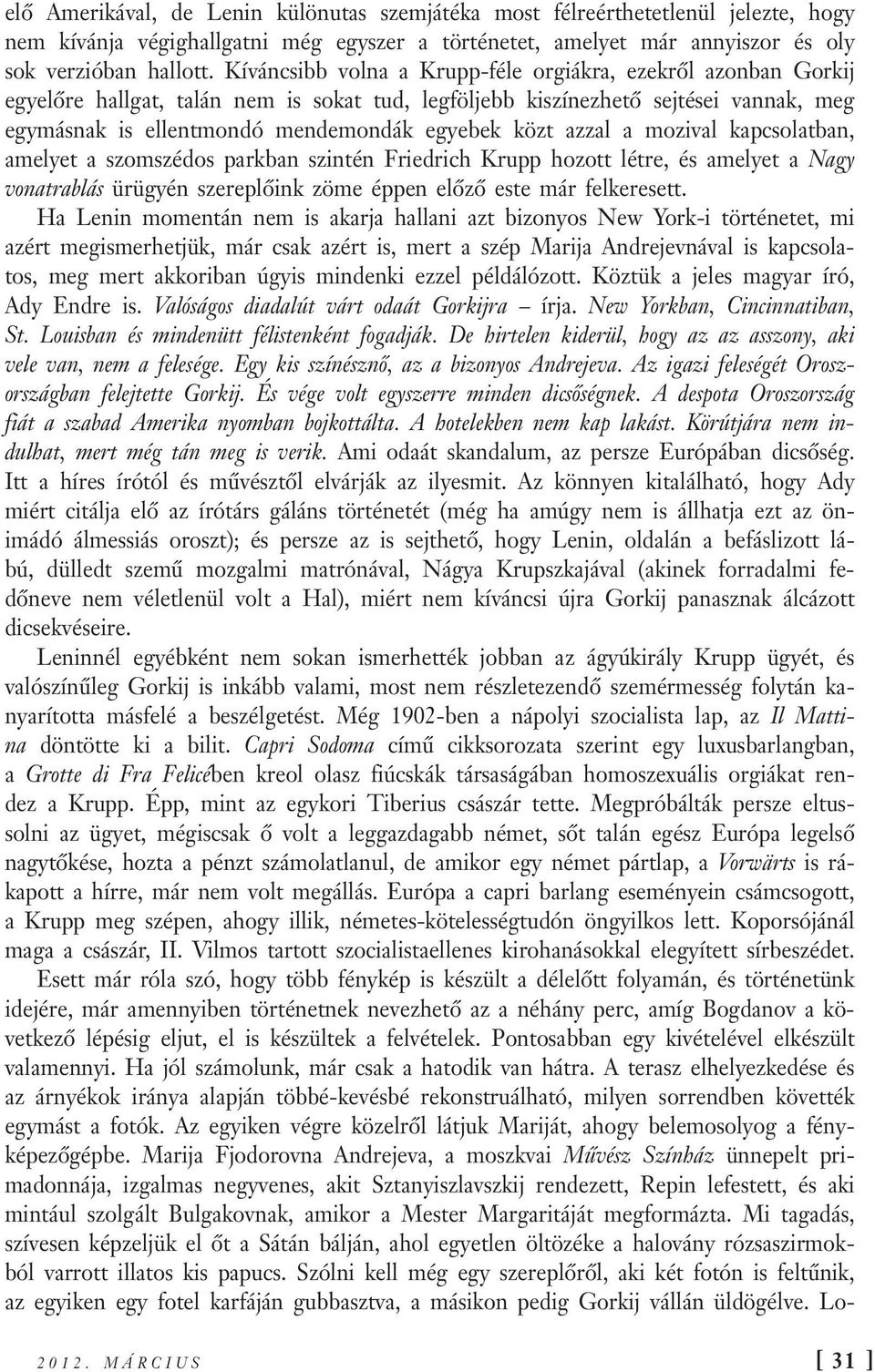 azzal a mozival kapcsolatban, amelyet a szomszédos parkban szintén Friedrich Krupp hozott létre, és amelyet a Nagy vonatrablás ürügyén szereplőink zöme éppen előző este már felkeresett.