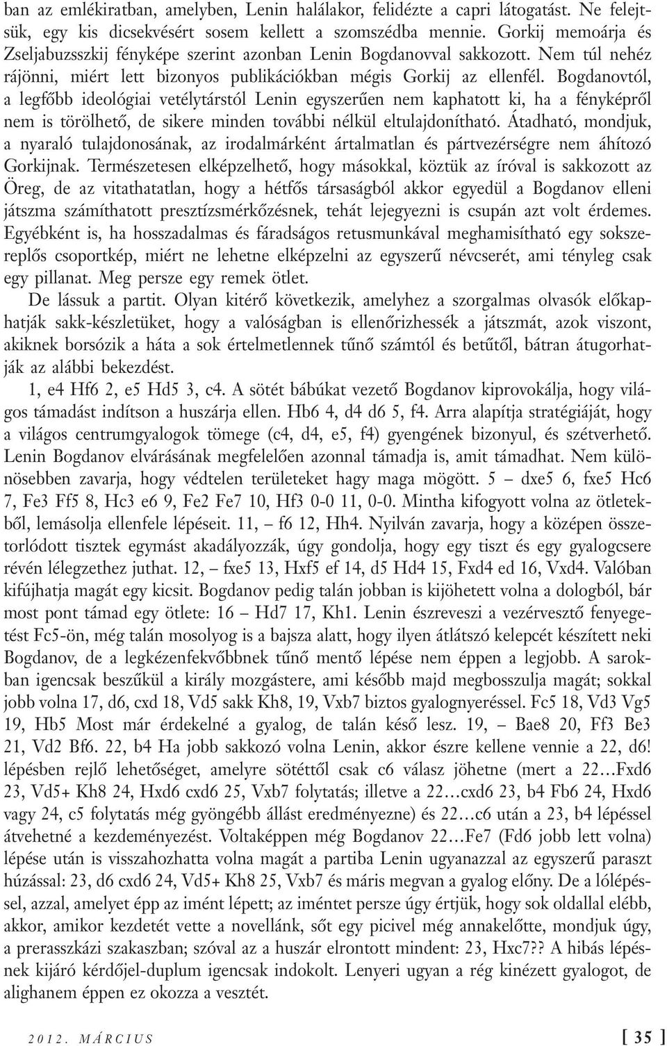 Bogdanovtól, a legfőbb ideológiai vetélytárstól Lenin egyszerűen nem kaphatott ki, ha a fényképről nem is törölhető, de sikere minden további nélkül eltulajdonítható.