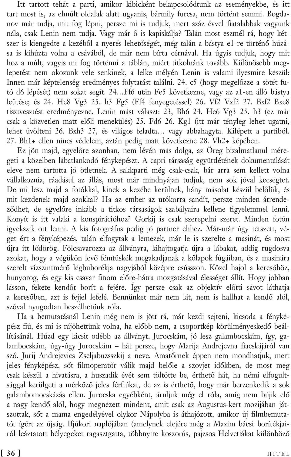 Talán most eszmél rá, hogy kétszer is kiengedte a kezéből a nyerés lehetőségét, még talán a bástya e1-re történő húzása is kihúzta volna a csávából, de már nem bírta cérnával.