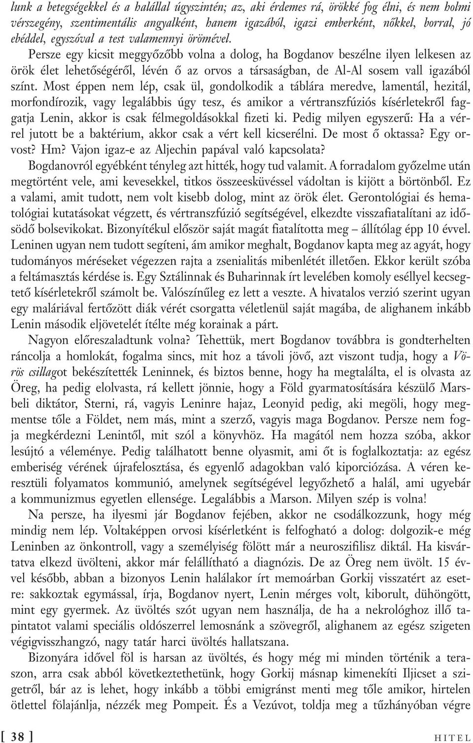 Persze egy kicsit meggyőzőbb volna a dolog, ha Bogdanov beszélne ilyen lelkesen az örök élet lehetőségéről, lévén ő az orvos a társaságban, de Al-Al sosem vall igazából színt.