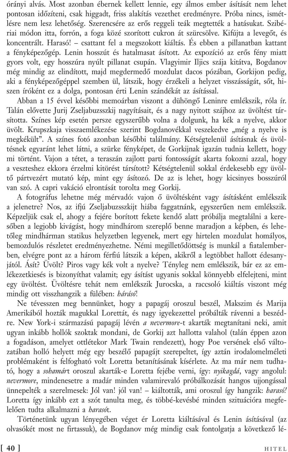 csattant fel a megszokott kiáltás. És ebben a pillanatban kattant a fényképezőgép. Lenin hosszút és hatalmasat ásított. Az expozíció az erős fény miatt gyors volt, egy hosszúra nyúlt pillanat csupán.